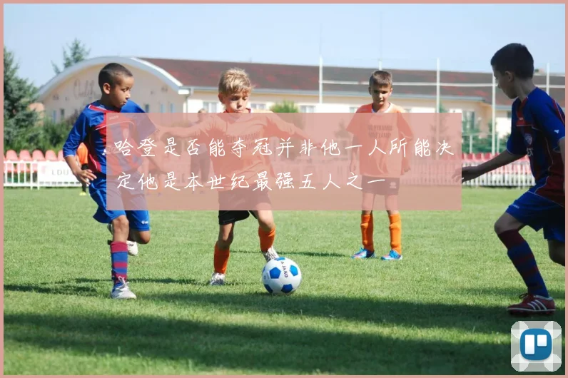 哈登是否能夺冠并非他一人所能决定他是本世纪最强五人之一
